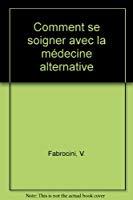Image du vendeur pour Comment Se Soigner Avec La Mdecine Alternative mis en vente par RECYCLIVRE