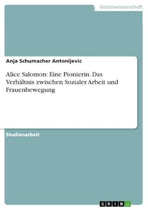 Seller image for Alice Salomon: Eine Pionierin. Das Verhltnis zwischen Sozialer Arbeit und Frauenbewegung for sale by AHA-BUCH GmbH