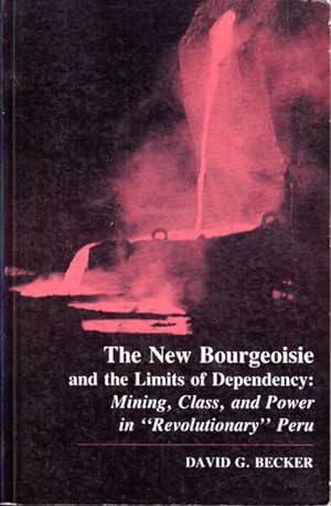 Immagine del venditore per The New Bourgeoisie and the Limits of Dependency: Mining, Class, and Power in Revolutionary Peru venduto da Goulds Book Arcade, Sydney