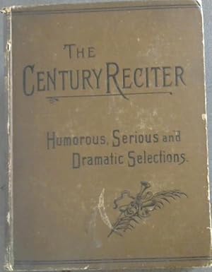 Imagen del vendedor de The Century Reciter : Humorous, Serious and Dramatic Selections a la venta por Chapter 1