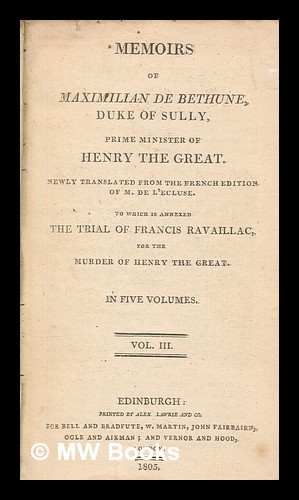 Seller image for Memoirs of Maximillian de Bethune, Duke of Sully, Prime Minister of Henry the Great : to which is annexed the Trial of Francis Ravaillac, for the murder of Henry the Great - vol. 3 for sale by MW Books Ltd.