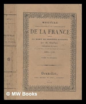 Bild des Verkufers fr Histoire constitutionnelle et administrative de la France depuis la mort de Philippe-Auguste : Premire poque. De Louis VIII  la fin du rgne de Louis XI, 1223-1483 / par M. Capefigue - vol. 3 zum Verkauf von MW Books Ltd.