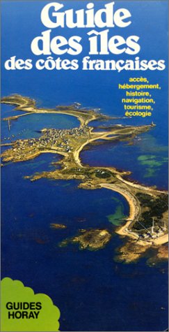 Guide des îles des côtes françaises: Accès hébergement histoire navigation tourisme écologie