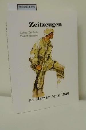 Bild des Verkufers fr Zeitzeugen - der Harz im April 1945 / von Robby Zeitfuchs ; Volker Schirmer zum Verkauf von ralfs-buecherkiste