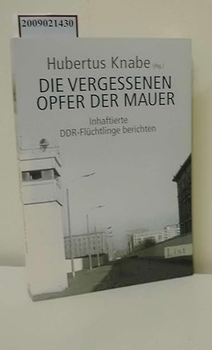 Seller image for Die vergessenen Opfer der Mauer : inhaftierte DDR-Flchtlinge berichten / Hubertus Knabe (Hgt.). Unter Mitarb. von Jessica Steckel / List-Taschenbuch ; 60883 for sale by ralfs-buecherkiste