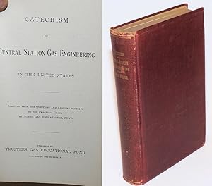 Catechism of Central Station Gas Engineering in the United States, Compiled from the Questions an...