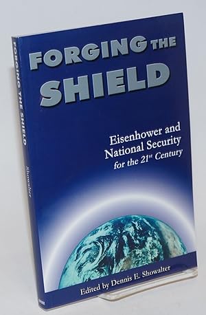 Forging the Shield; Eisenhower and National Security for the 21st Century
