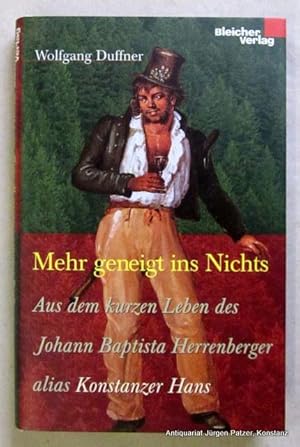 Imagen del vendedor de Mehr geneigt ins Nichts. Aus dem kurzen Leben des Johann Baptista Herrenberger alias Konstanzer Hans. Gerlingen, Bleicher, 1999. Mit Abbildungen. 146 S., 1 Bl. Or.-Pp. mit Schutzumschlag. (ISBN 3883503312). a la venta por Jrgen Patzer