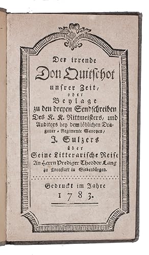 Imagen del vendedor de Der irrende Don Quitschot unsrer zeit, oder Beylage zu den dreyen Sendschreiben des k.k. Rittmeisters, und Auditors bey dem lblichen Dragoner Regimente Savoyen, J. Sulzers ber seine litterarische Reise an Herrn Prediger Theodor Lang zu Cronstatt in Siebenbrgen.[Vienna?], 1783. 8vo. Later plain boards. a la venta por Antiquariaat FORUM BV