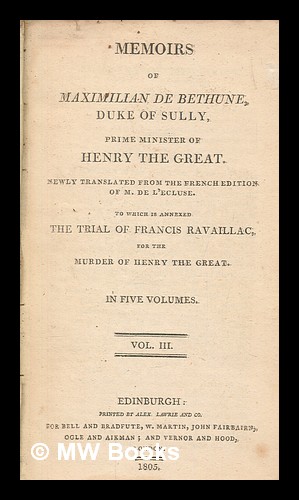 Seller image for Memoirs of Maximillian de Bethune, Duke of Sully, Prime Minister of Henry the Great : to which is annexed the Trial of Francis Ravaillac, for the murder of Henry the Great - vol. 3 for sale by MW Books