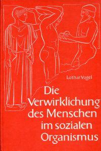 Die Verwirklichung des Menschen im sozialen Organismus. Sozialanthropologische Studien z. Kultur-...