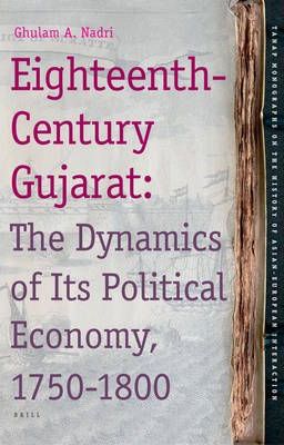 Image du vendeur pour Eighteenth-Century Gujarat : The Dynamics of Its Political Economy, 1750-1800 (TANAP Monographs on the History of the Asian-European Interaction volume 11) . mis en vente par Frans Melk Antiquariaat