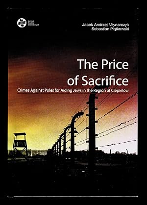 Seller image for The Price of Sacrifice: Crimes Against Poles for Aiding Jews in the Region of Ciepielow for sale by killarneybooks