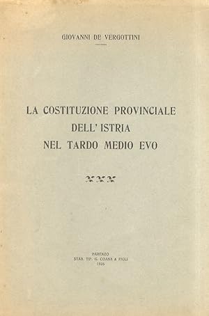 La costituzione provinciale dell'Istria nel tardo medio evo. (Unito dello stesso): Momenti e figu...