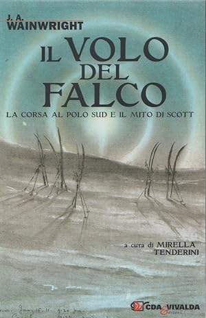 Imagen del vendedor de Il volo del Falco - La corsa al Polo Sud e mito di Scott - J.A. Wainwright a la venta por libreria biblos