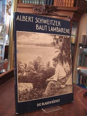 Albert Schweitzer baut Lambarene.