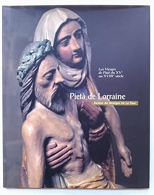 PIÉTÀ de LORRAINE - Autour de Georges de La TOUR - vierges de Piété du XV° au XVIII° siècles