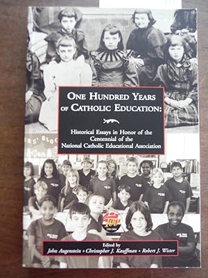 One Hundred Years of Catholic Education: Historical Essays in Honor of the Centennial of the Nati...