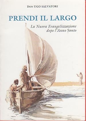 Seller image for Prendi il largo. La Nuova Evangelizzazione dopo l'Anno Santo. - Don Ugo Salvatori for sale by libreria biblos