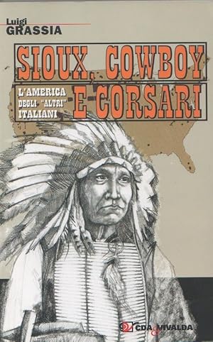 Seller image for Sioux, Cowboy e Corsari. L'america degli altri italiani - Luigi Grassia for sale by libreria biblos