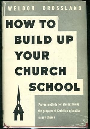 How to Build Up Your Church School: Proved Methods for Strengthening the Program of Christian Edu...