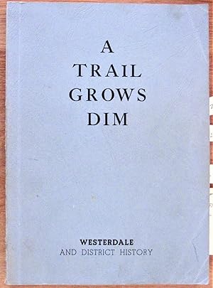 A Trail Grows Dim. Westerdale and District History