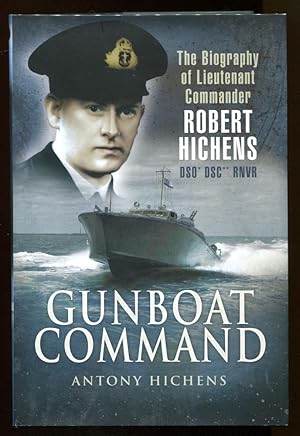 GUNBOAT COMMAND - The Life of 'Hitch' Lieutenant Commander Robert Hichens DSO*, DSC** RNVR 1909-1943