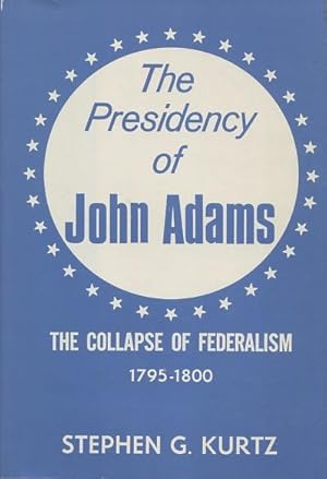 The Presidency of John Adams: The Collapse of Federalism, 1795-1800