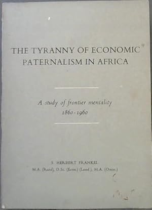 Image du vendeur pour The Tyranny of Economic Paternalism in Africa : A Study of Frontier Mentality 1860 - 1960 mis en vente par Chapter 1