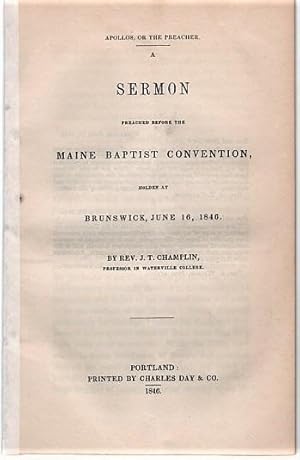 APOLLOS, OR THE PREACHER. A Sermon Preached before the Maine Baptist Convention, holden at Brunsw...