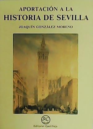 Image du vendeur pour Aportacin a la Historia de Sevilla. mis en vente par Librera y Editorial Renacimiento, S.A.