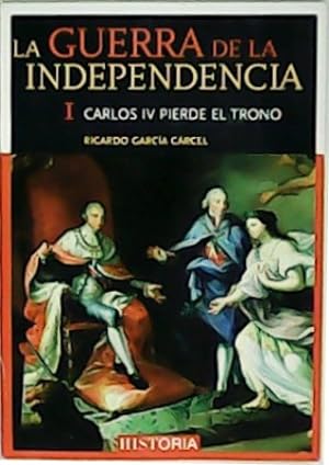 Seller image for La Guerra de la Independencia I: Carlos IV pierde el trono. for sale by Librera y Editorial Renacimiento, S.A.