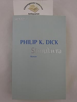 Simulacra : Roman. Mit einem Nachwort von Norman Spinrad. Deutsche Übersetzung von Uwe Anton und ...