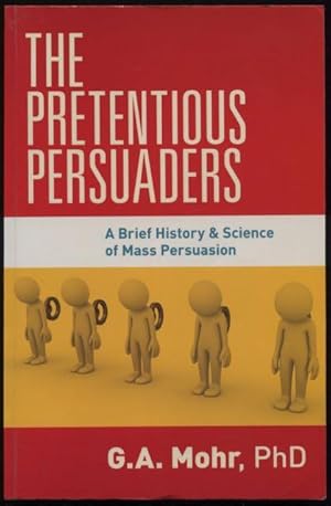 The pretentious persuaders : a brief history & science of mass persuasion.