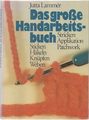 Das grosse Handarbeitsbuch. Sticken, Häkeln, Knüpfen, Weben, Stricken, Applikation, Patchwork und...