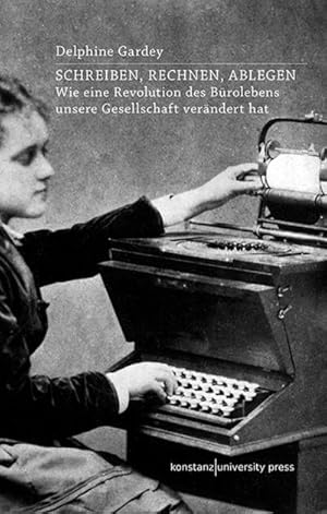 Immagine del venditore per Schreiben, Rechnen, Ablegen : Wie eine Revolution des Brolebens unsere Gesellschaft verndert hat. Mit einem Vorwort von Hans-Christian von Herrmann venduto da AHA-BUCH GmbH