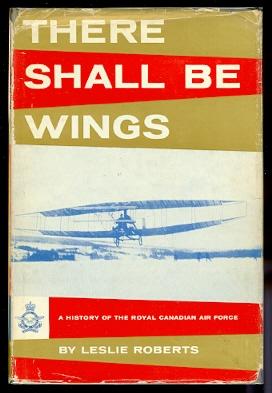 THERE SHALL BE WINGS: A HISTORY OF THE ROYAL CANADIAN AIR FORCE.