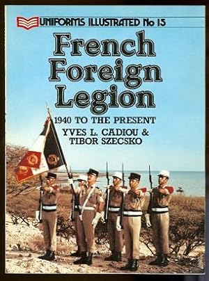 FRENCH FOREIGN LEGION: 1940 TO THE PRESENT. UNIFORMS ILLUSTRATED No 15.