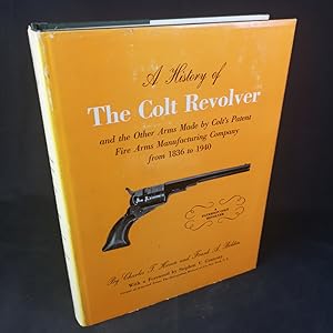 A History of the Colt Revolver and the Other Arms Made by Colt's Patent Fire Arms Manufacturing C...