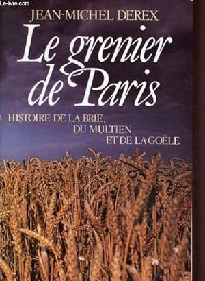 Bild des Verkufers fr Le grenier de Paris : Histoire de la Brie, du Multien et de la Gole zum Verkauf von Le-Livre