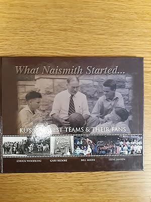 Immagine del venditore per What Naismith Started. KU's Greatest Teams & Their Fans venduto da LIBRARY FRIENDS OF PAYSON INC