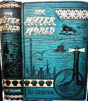 Seller image for THE WATER WORLD; A Popular Treatise / on the broad, broad ocean . . for sale by Borg Antiquarian
