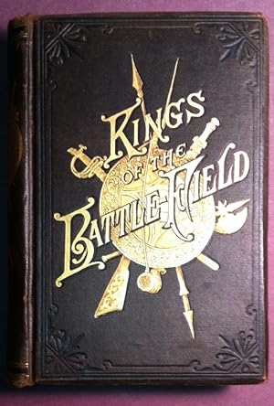 KINGS OF THE BATTLEFIELD; Comprising A Series of Biographical Sketches of the Most Distinguished ...