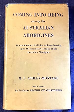 COMING INTO BEING among the AUSTRALIAN ABORIGINES; An examination of all the evidence bearing ujp...