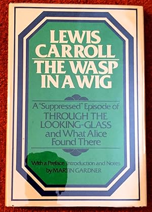 Seller image for THE WASP IN A WIG; A "Suppressed" Episode of THROUGH THE LOOKING GLASS and What Alice Found There / With a Preface, Introduction and Notes by Martin Gardner for sale by Borg Antiquarian