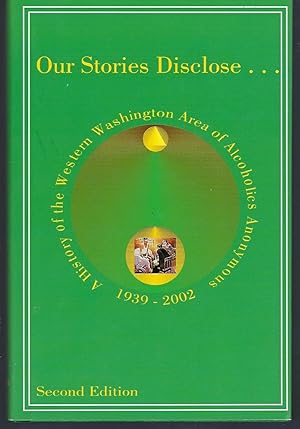 Our Stories Disclose.A History of the Western Washington Area of Alcoholics Anonymous 1939-2002: ...