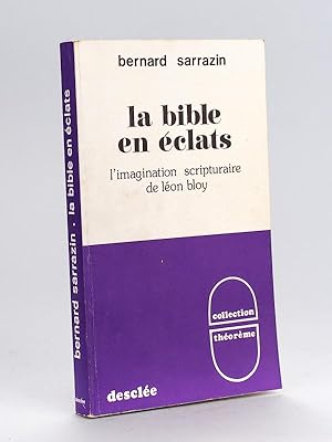 La Bible en Eclats. L'imagination scripturaire de Léon Bloy [ Livre dédicacé par l'auteur ]