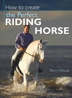 Seller image for How to Create the Perfect Riding Horse (Paperback or Softback) for sale by BargainBookStores