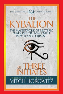 Image du vendeur pour The Kybalion (Condensed Classics): The Masterwork of Esoteric Wisdom for Living with Power and Purpose (Paperback or Softback) mis en vente par BargainBookStores