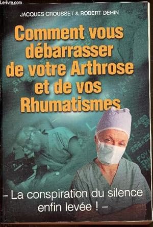 Imagen del vendedor de Comment vous dbarasser de votre arthrose et de vos rhumatismes - La conspiration du silence enfin leve! a la venta por Le-Livre